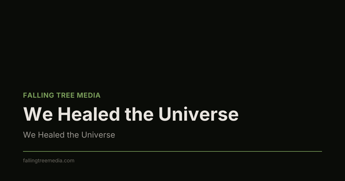 We Healed the Universe
